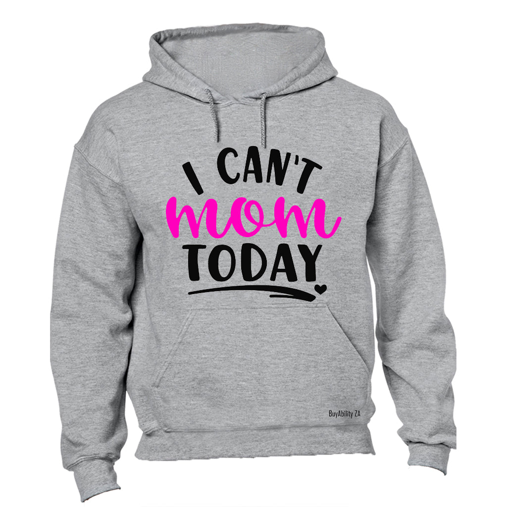 I Can't Mom Today! - Hoodie