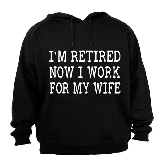 I'm Retired - Now I Work For My Wife - Hoodie - BuyAbility South Africa