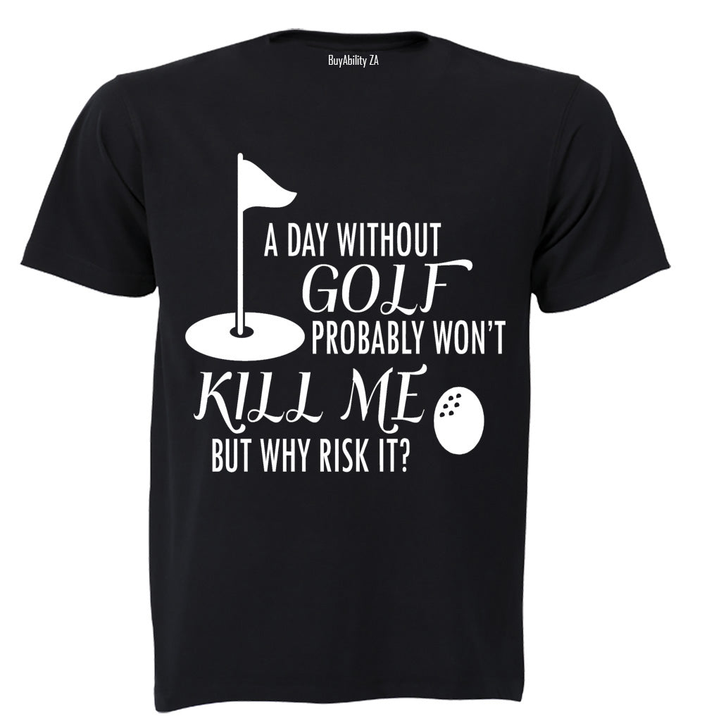 A Day Without Golf Probably Won't Kill Me.. - Adults - T-Shirt