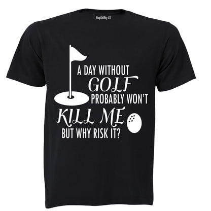 A Day Without Golf Probably Won't Kill Me.. - Adults - T-Shirt
