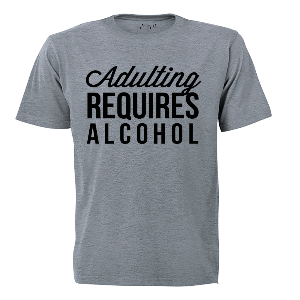 Adulting Requires Alcohol - Adults - T-Shirt