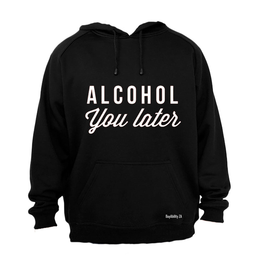 Alcohol You Later - Hoodie