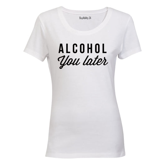 Alcohol You Later - Ladies - T-Shirt