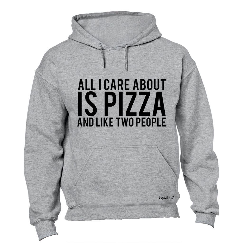 All I Care About Is PIZZA - Hoodie