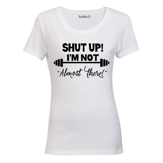 I'm Not "Almost There" - Ladies - T-Shirt