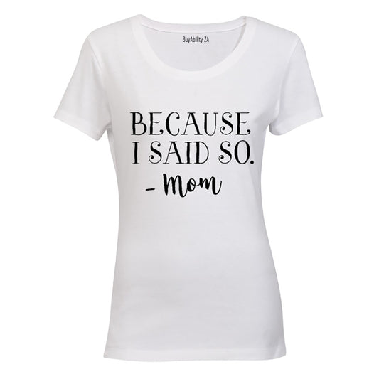 Because I Said So - MOM - Ladies - T-Shirt