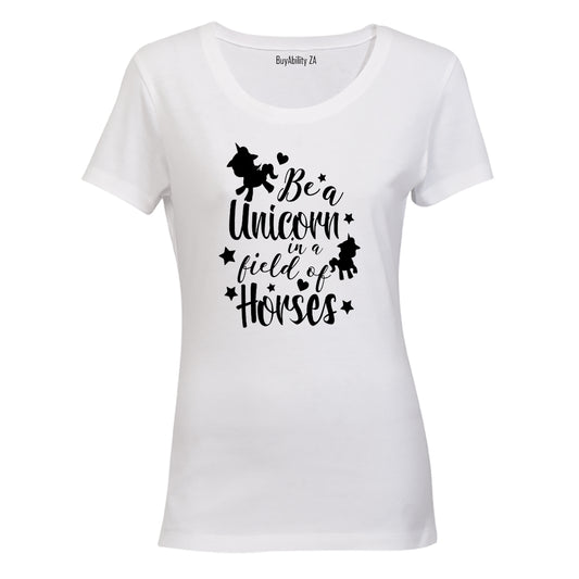 Be a Unicorn in a field of Horses! - Ladies - T-Shirt