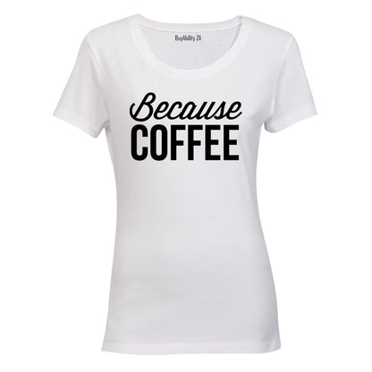 Because Coffee - Ladies - T-Shirt
