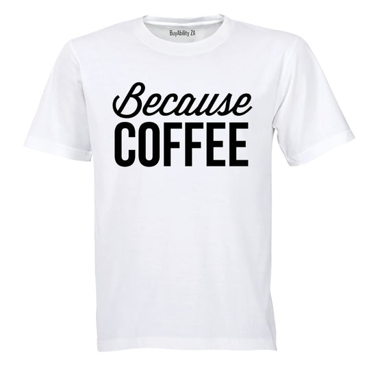 Because Coffee - Adults - T-Shirt