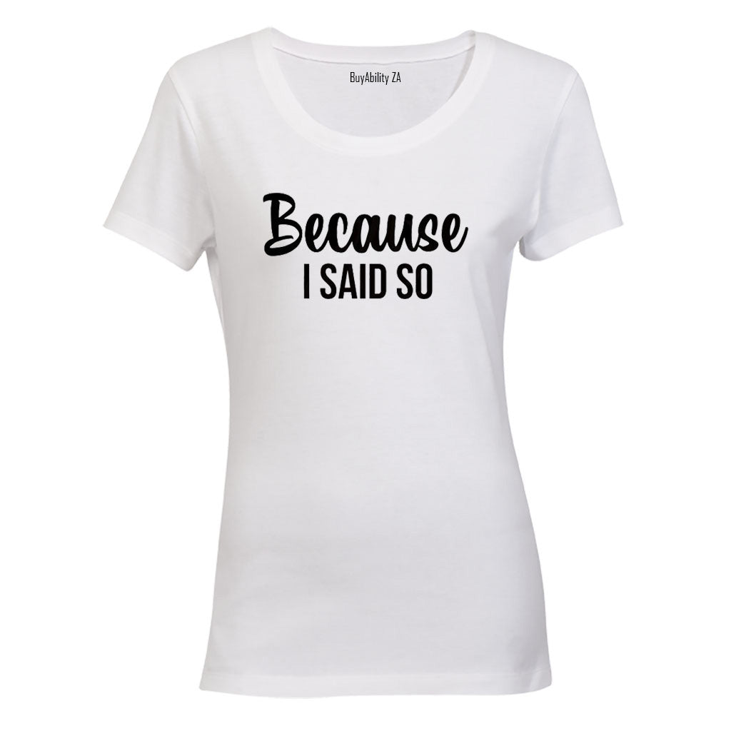 Because I Said So - Ladies - T-Shirt