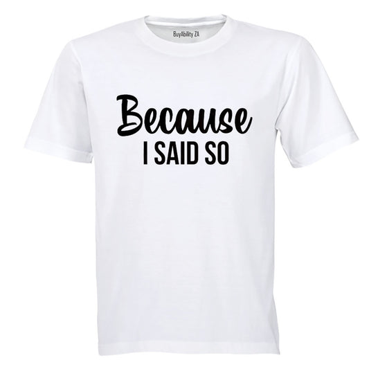 Because I Said So - Adults - T-Shirt - BuyAbility