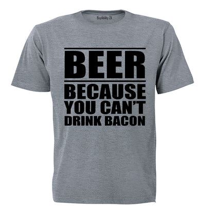 Beer - Because You Can't Drink Bacon - Adults - T-Shirt