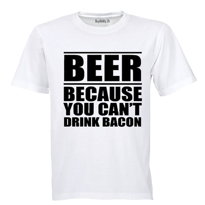 Beer - Because You Can't Drink Bacon - Adults - T-Shirt