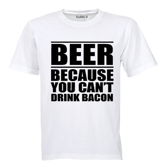 Beer - Because You Can't Drink Bacon - Adults - T-Shirt