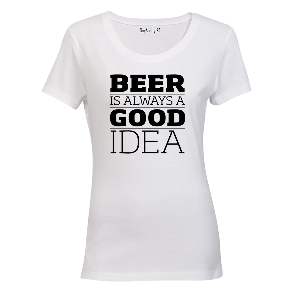 Beer is Always a Good Idea - Ladies - T-Shirt