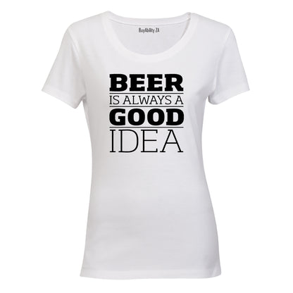 Beer is Always a Good Idea - Ladies - T-Shirt
