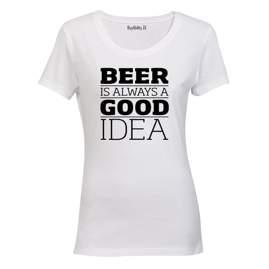 Beer is Always a Good Idea - Ladies - T-Shirt