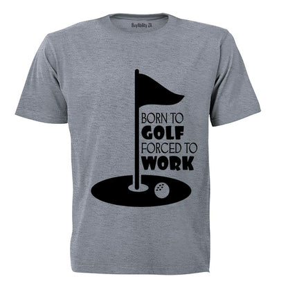 Born to Golf - Forced to Work - Adults - T-Shirt
