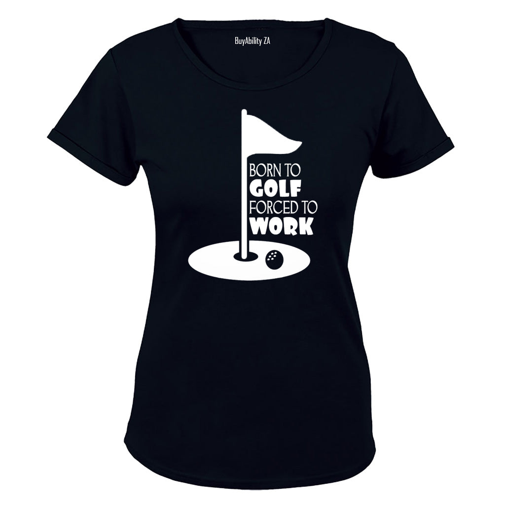 Born to Golf - Forced to Work - Ladies - T-Shirt