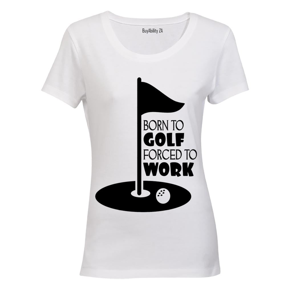 Born to Golf - Forced to Work - Ladies - T-Shirt