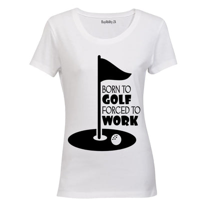 Born to Golf - Forced to Work - Ladies - T-Shirt