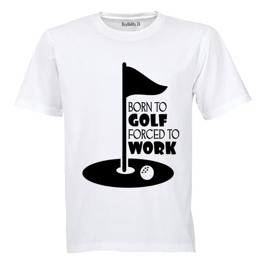 Born to Golf - Forced to Work - Adults - T-Shirt