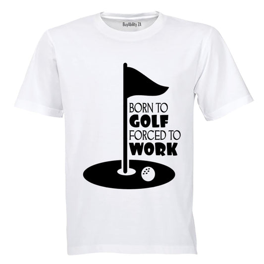 Born to Golf - Forced to Work - Adults - T-Shirt