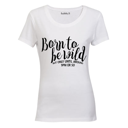 Born to be Wild - 9pm or so.. - Ladies - T-Shirt - BuyAbility