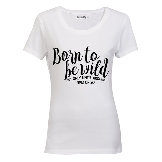 Born to be Wild - 9pm or so.. - Ladies - T-Shirt - BuyAbility