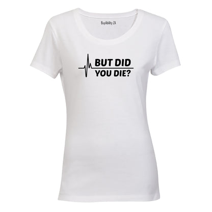 But Did You Die - Ladies - T-Shirt