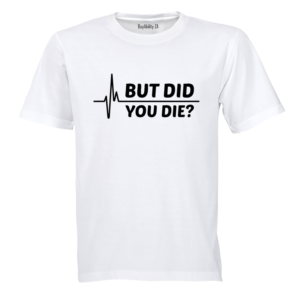 But Did You Die - Adults - T-Shirt