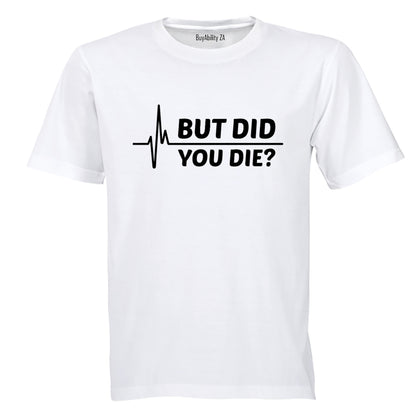 But Did You Die - Adults - T-Shirt