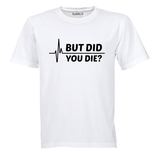 But Did You Die - Adults - T-Shirt