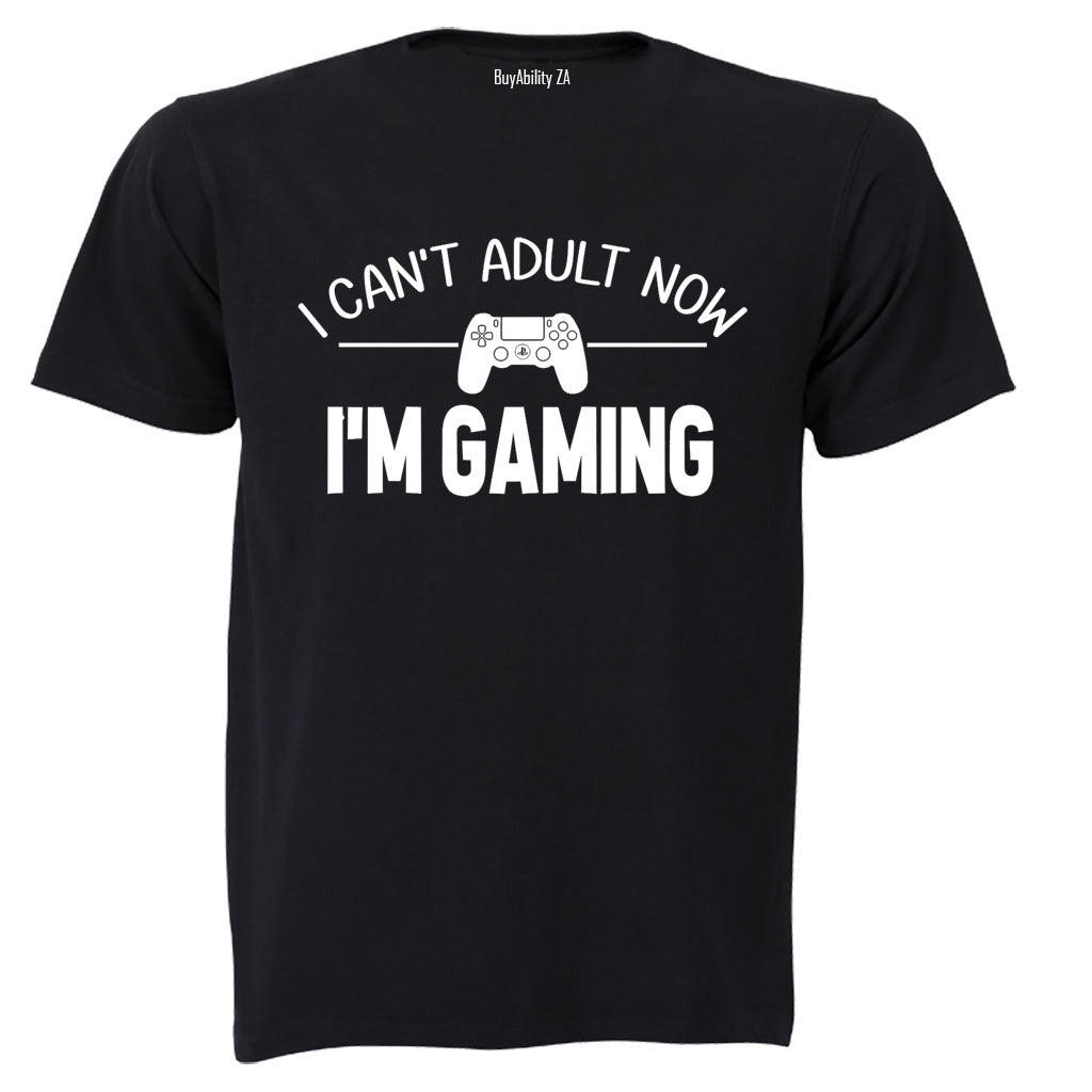 Can't Adult Now - I'm Gaming - Adults - T-Shirt