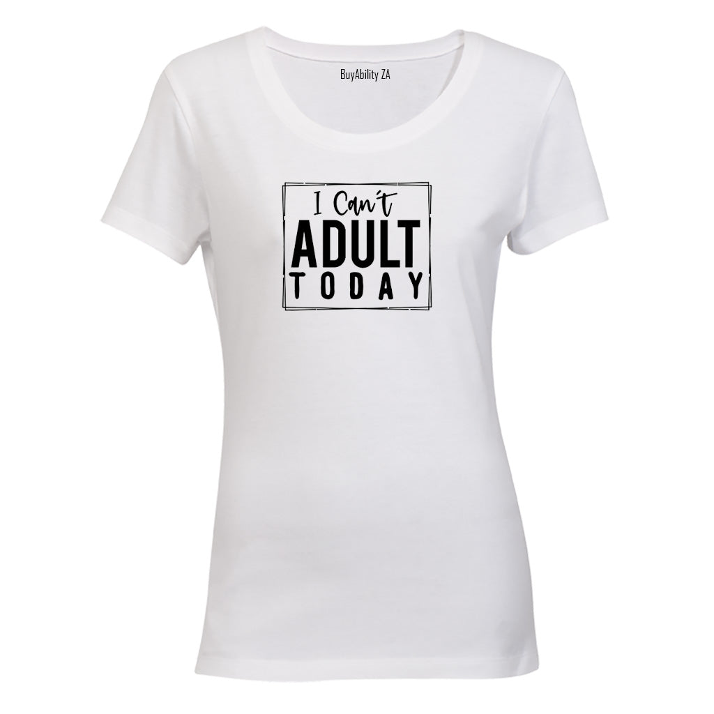 Can't Adult Today - Ladies - T-Shirt - BuyAbility South Africa