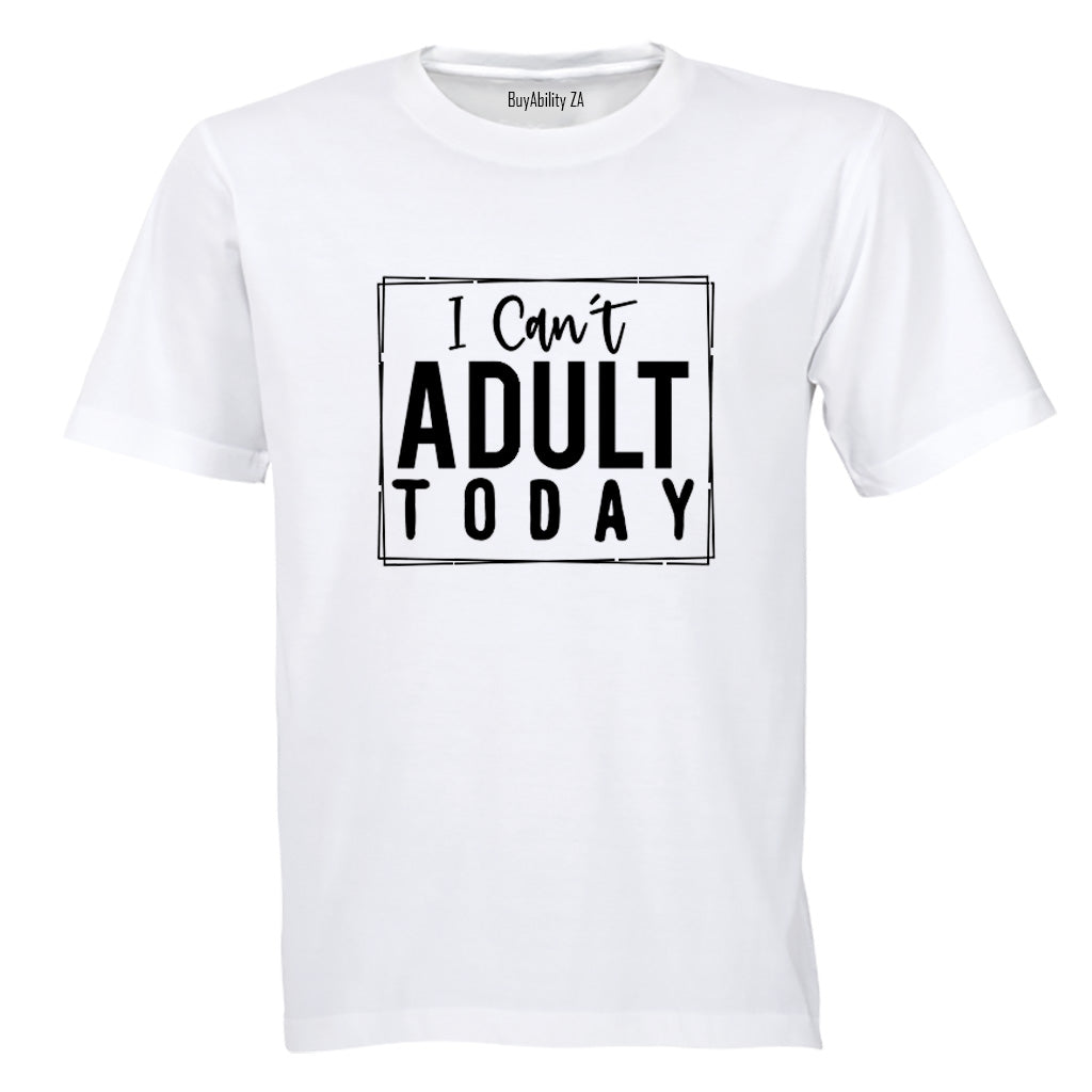 Can't Adult Today - Adults - T-Shirt - BuyAbility South Africa