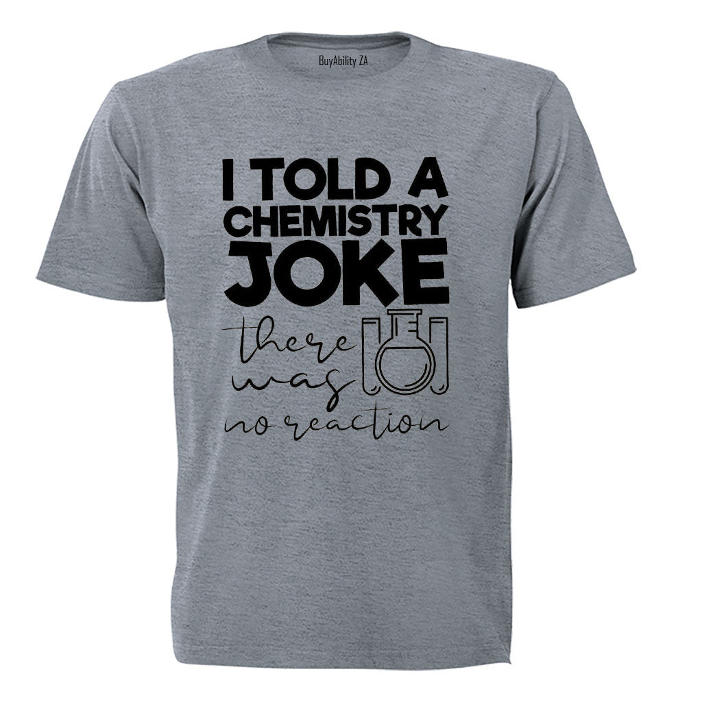 Chemistry Joke - No Reaction - Adults - T-Shirt