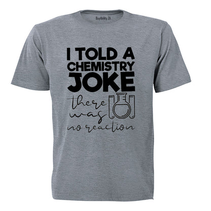 Chemistry Joke - No Reaction - Adults - T-Shirt