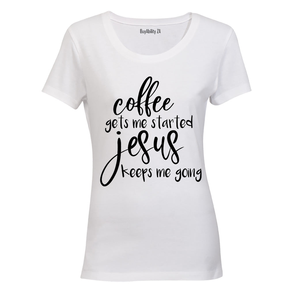 Coffee gets me Started - Jesus keeps me Going! - Ladies - T-Shirt