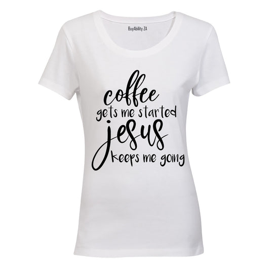 Coffee gets me Started - Jesus keeps me Going! - Ladies - T-Shirt