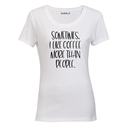 Sometimes I like Coffee more than People.. - Ladies - T-Shirt
