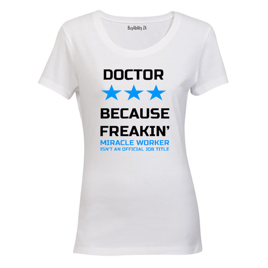 Doctor - Because Freakin' Miracle Worker isn't an official Job Title! - Ladies - T-Shirt