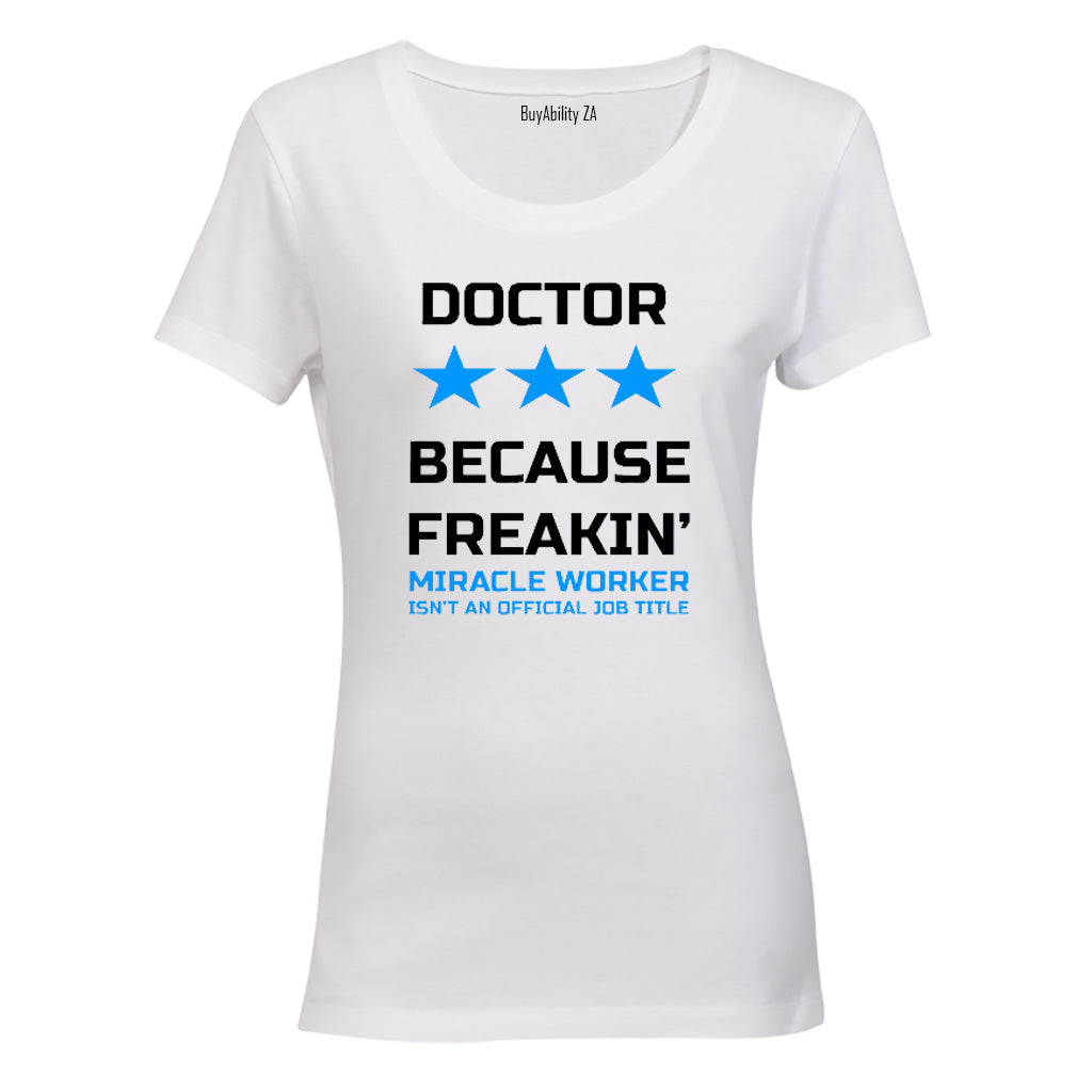 Doctor - Because Freakin Miracle Worker isnt an official Job Title! - Ladies - T-Shirt