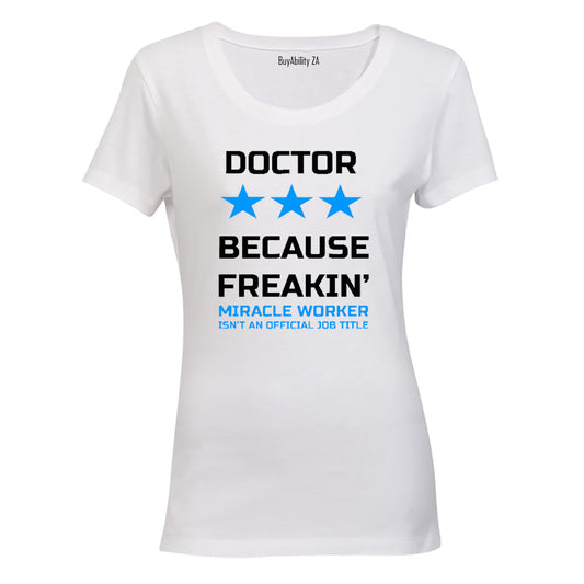 Doctor - Because Freakin Miracle Worker isnt an official Job Title! - Ladies - T-Shirt