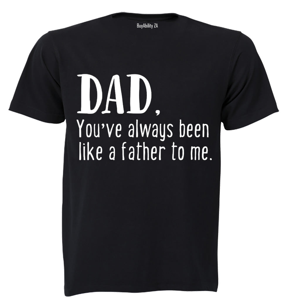 Dad - You've Always Been Like a Father to Me - Adults - T-Shirt