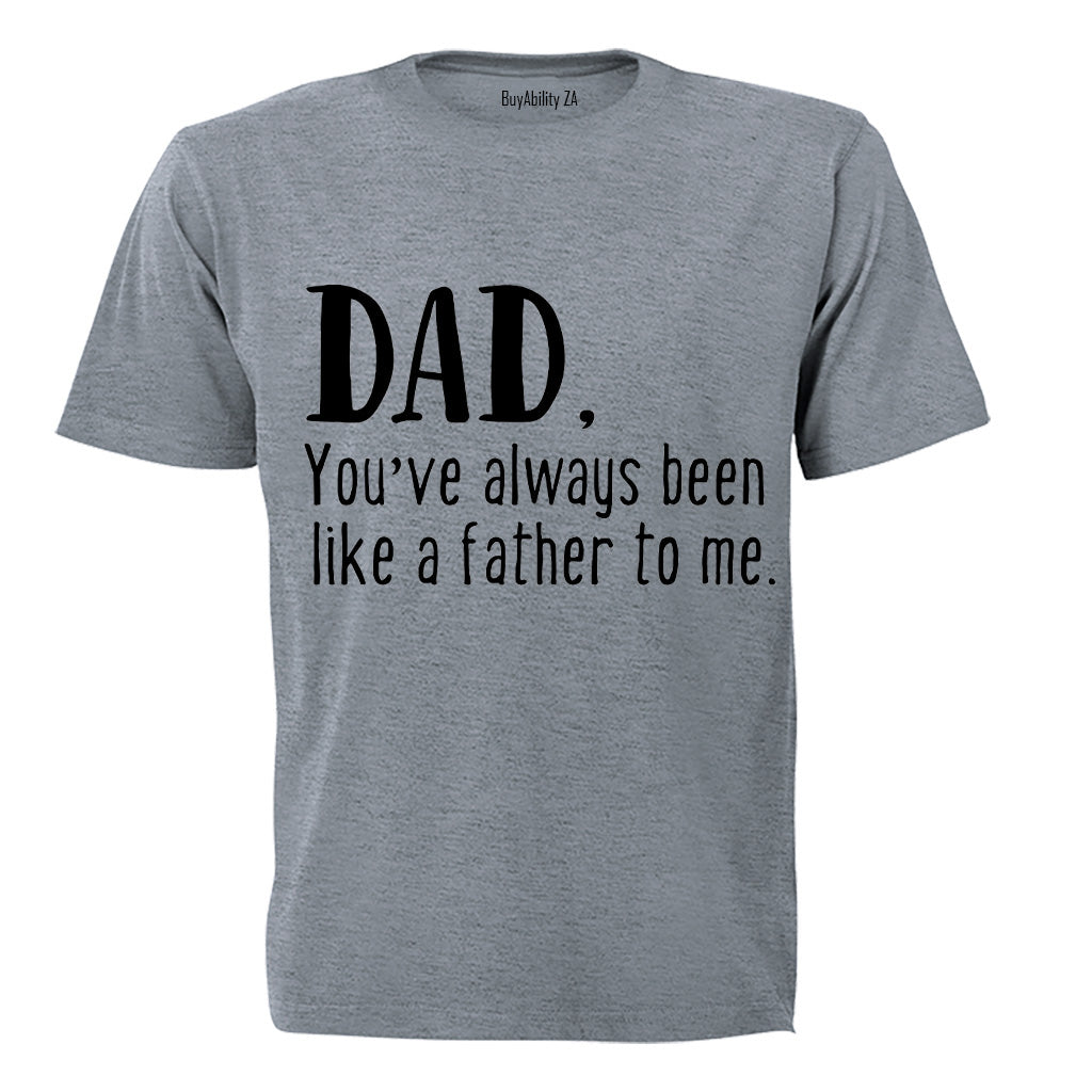Dad - You've Always Been Like a Father to Me - Adults - T-Shirt