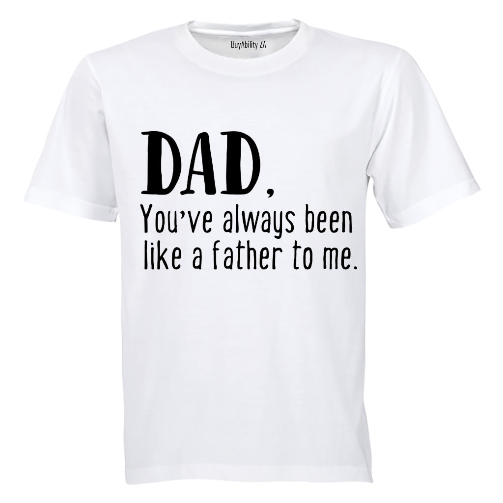 Dad - You've Always Been Like a Father to Me - Adults - T-Shirt