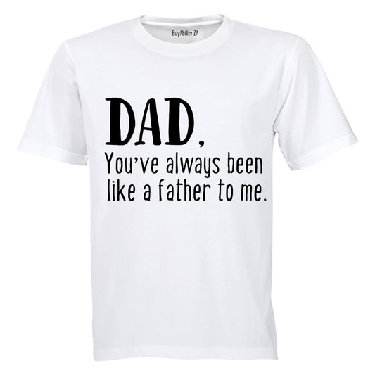 Dad - You've Always Been Like a Father to Me - Adults - T-Shirt