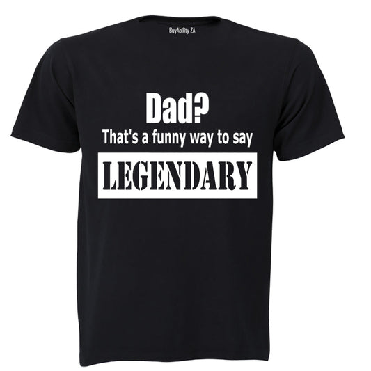 Dad? Thats a Funny Way to Say Legendary! - Adults - T-Shirt