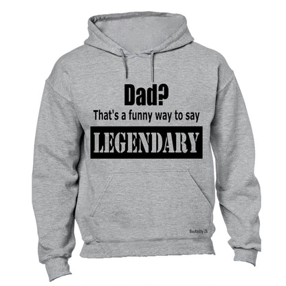 Dad? That's a Funny Way to Say Legendary! - Hoodie